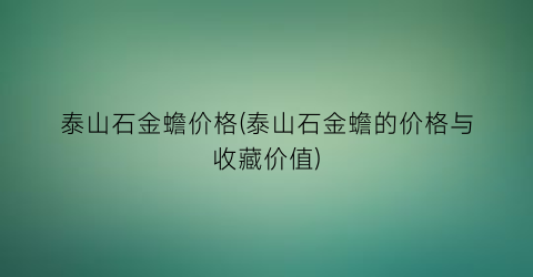 泰山石金蟾价格(泰山石金蟾的价格与收藏价值)