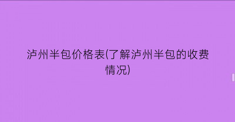泸州半包价格表(了解泸州半包的收费情况)