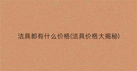 “洁具都有什么价格(洁具价格大揭秘)