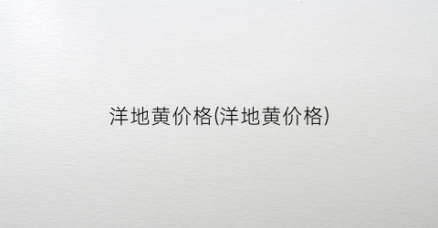 洋地黄价格(洋地黄价格)