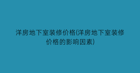 洋房地下室装修价格(洋房地下室装修价格的影响因素)