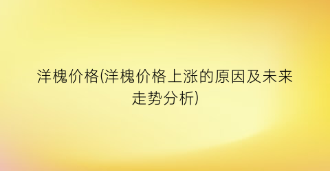 洋槐价格(洋槐价格上涨的原因及未来走势分析)