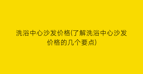 洗浴中心沙发价格(了解洗浴中心沙发价格的几个要点)
