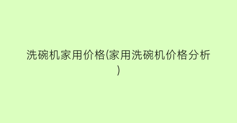洗碗机家用价格(家用洗碗机价格分析)