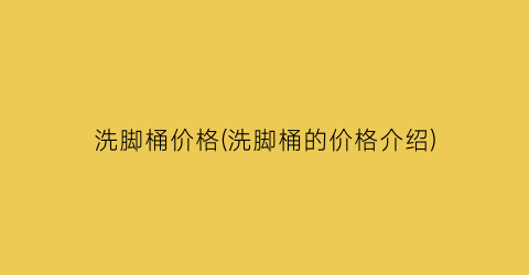 洗脚桶价格(洗脚桶的价格介绍)