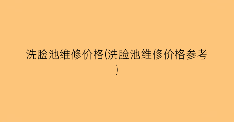 “洗脸池维修价格(洗脸池维修价格参考)