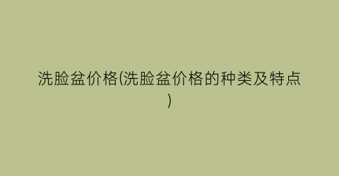 洗脸盆价格(洗脸盆价格的种类及特点)