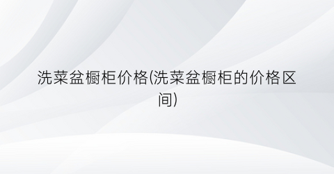 洗菜盆橱柜价格(洗菜盆橱柜的价格区间)