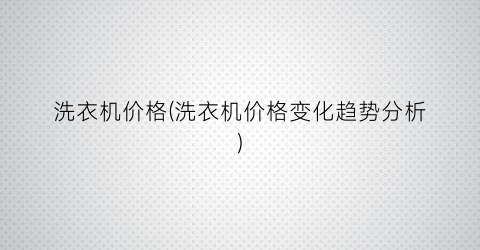洗衣机价格(洗衣机价格变化趋势分析)