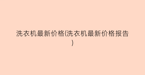 “洗衣机最新价格(洗衣机最新价格报告)