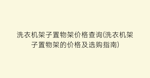 “洗衣机架子置物架价格查询(洗衣机架子置物架的价格及选购指南)