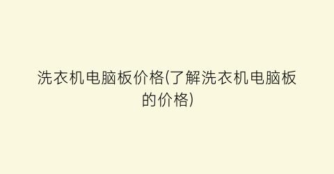 洗衣机电脑板价格(了解洗衣机电脑板的价格)