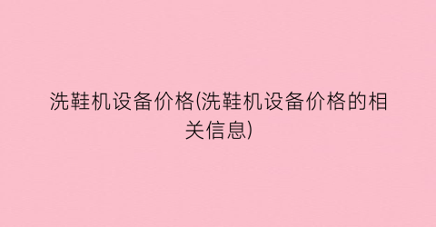 “洗鞋机设备价格(洗鞋机设备价格的相关信息)