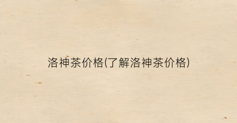 洛神茶价格(了解洛神茶价格)