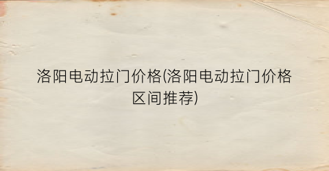 洛阳电动拉门价格(洛阳电动拉门价格区间推荐)
