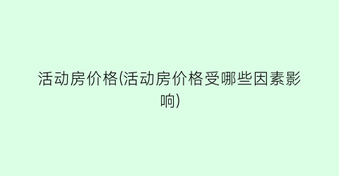 活动房价格(活动房价格受哪些因素影响)