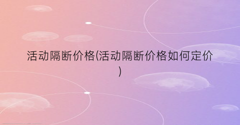 活动隔断价格(活动隔断价格如何定价)