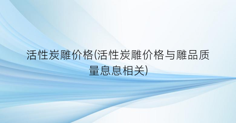 活性炭雕价格(活性炭雕价格与雕品质量息息相关)
