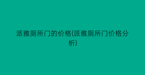 派雅厕所门的价格(派雅厕所门价格分析)