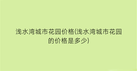 浅水湾城市花园价格(浅水湾城市花园的价格是多少)