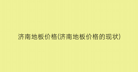 济南地板价格(济南地板价格的现状)