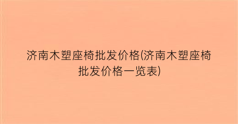 济南木塑座椅批发价格(济南木塑座椅批发价格一览表)