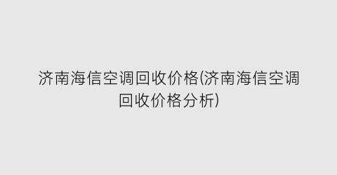 济南海信空调回收价格(济南海信空调回收价格分析)