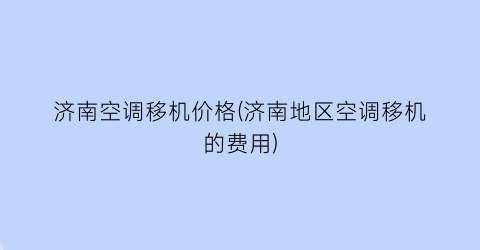 济南空调移机价格(济南地区空调移机的费用)