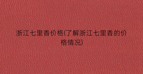 浙江七里香价格(了解浙江七里香的价格情况)