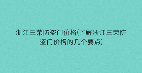 浙江三荣防盗门价格(了解浙江三荣防盗门价格的几个要点)