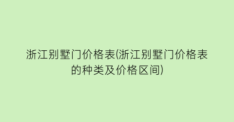 浙江别墅门价格表(浙江别墅门价格表的种类及价格区间)