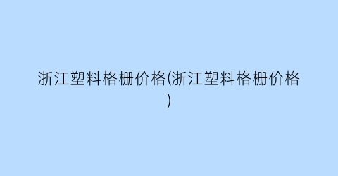 浙江塑料格栅价格(浙江塑料格栅价格)