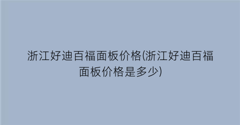 浙江好迪百福面板价格(浙江好迪百福面板价格是多少)