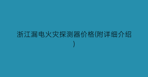 浙江漏电火灾探测器价格(附详细介绍)