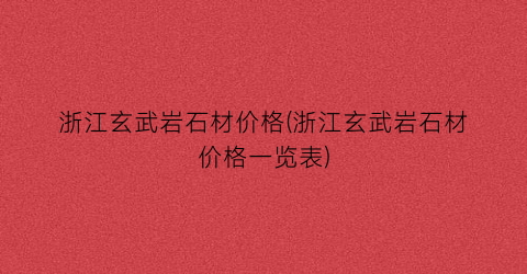 “浙江玄武岩石材价格(浙江玄武岩石材价格一览表)