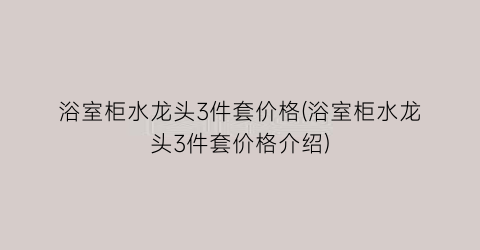浴室柜水龙头3件套价格(浴室柜水龙头3件套价格介绍)