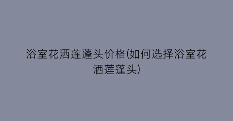 浴室花洒莲蓬头价格(如何选择浴室花洒莲蓬头)
