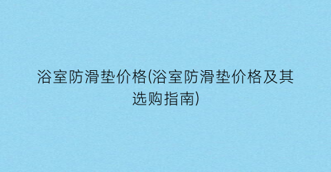 浴室防滑垫价格(浴室防滑垫价格及其选购指南)