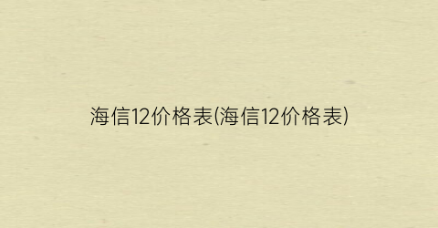 海信12价格表(海信12价格表)