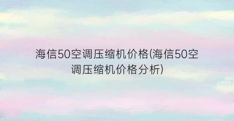 海信50空调压缩机价格(海信50空调压缩机价格分析)
