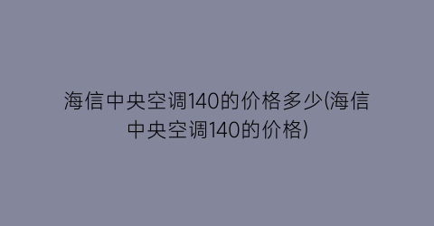 海信中央空调140的价格多少(海信中央空调140的价格)