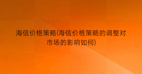 海信价格策略(海信价格策略的调整对市场的影响如何)