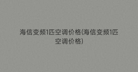 海信变频1匹空调价格(海信变频1匹空调价格)