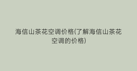 海信山茶花空调价格(了解海信山茶花空调的价格)