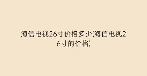 海信电视26寸价格多少(海信电视26寸的价格)