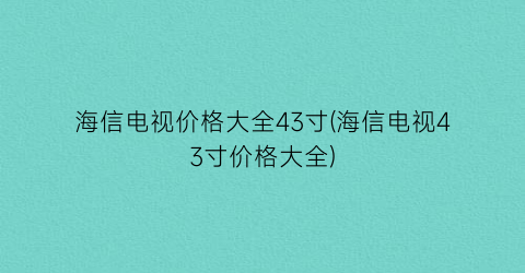 海信电视价格大全43寸(海信电视43寸价格大全)