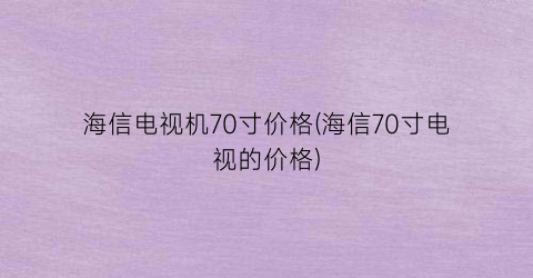 海信电视机70寸价格(海信70寸电视的价格)