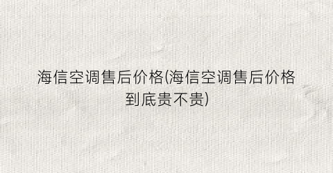 海信空调售后价格(海信空调售后价格到底贵不贵)