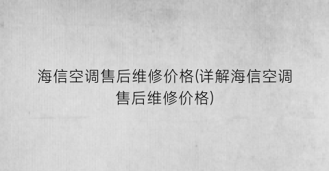 海信空调售后维修价格(详解海信空调售后维修价格)