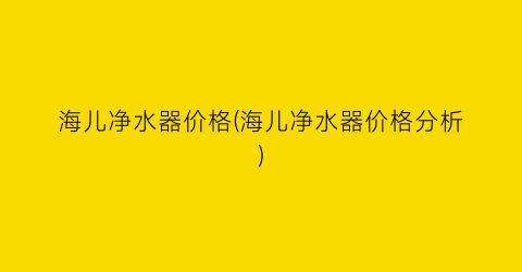 海儿净水器价格(海儿净水器价格分析)